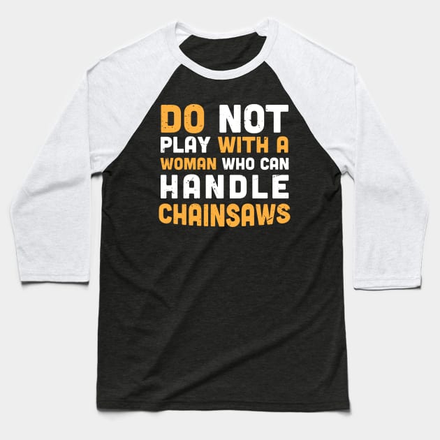 Do not play with a woman who can handle chainsaws - chainsaw women - crafty moms Baseball T-Shirt by Anodyle